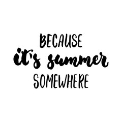 Because it's summer somewhere - hand drawn lettering quote isolated on the white background. Fun brush ink inscription for photo overlays, greeting card or t-shirt print, poster design.