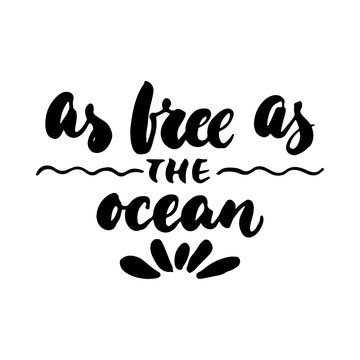 As free as the ocean - hand drawn lettering quote isolated on the white background. Fun brush ink inscription for photo overlays, greeting card or t-shirt print, poster design.