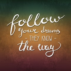 Follow your dreams, they know the way. Vector lettering in grunge background