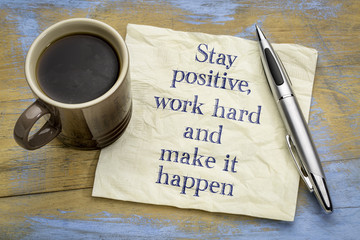 Stay positive, work hard and make it happen