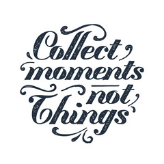 Obraz premium Inspirational black lettering on white background. Collect moments, not things.