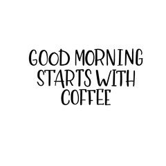 Good Morning Starts with Coffee. Handwritten phrase. Modern calligraphy for greeting and invitation card or t-shirt print