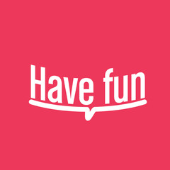 have fun