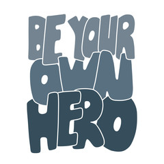 Be your own hero. Inspirational vector quote. Hand drawn lettering. Illustration for prints on t-shirts and bags, posters. Sketch style.