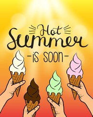 Hot summer is soon. Vector lettering and ice cream in hands . Bright background
