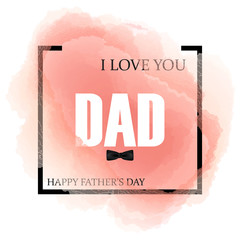 Happy Fathers Day greeting. I Love you Dad. Vector background.