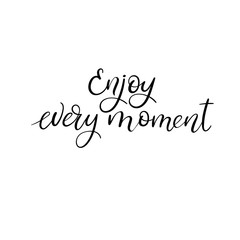 Enjoy every moment modern calligraphy phrase. Hand drawn positive and motivational quote. Ink illustration. Isolated on white background. Hand drawn lettering text.