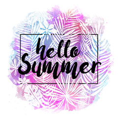 Hello Summer. Modern calligraphic design with trendy tropical background, exotic leaves on bright colorful watercolor splash background. Card, label, flyer, banner design element. Vector illustration