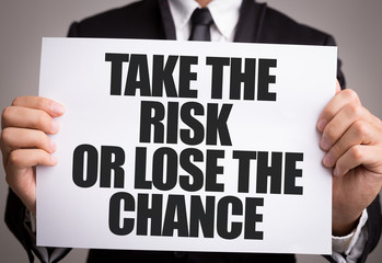 Take the Risk or Lose the Chance