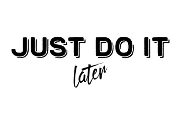 Just do it later. Stylish greeting card poster motivation. Black text Word modern brush white background isolated. T-shirt print