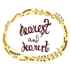 Vector positive illustration with a warm inscription for your near and dear augmented with a floral sketchy wreath. Romantic and family  themes, design element, printed goods, postcards.