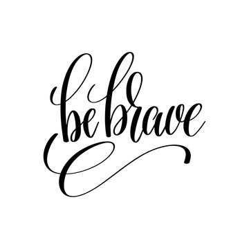 be brave black and white hand lettering inscription