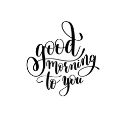 good morning to you black and white handwritten lettering inscri