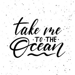 Take me to the ocean. Ink brush pen hand drawn lettering design. Vector