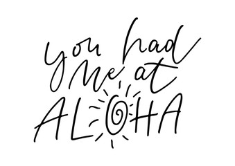 You had me at aloha. Ink brush pen hand drawn phrase lettering design.