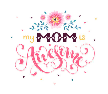 Happy Mother Day greeting card concept. My mom is awesome. Hand drawn calligraphic phrase with flowers isolated on white background.