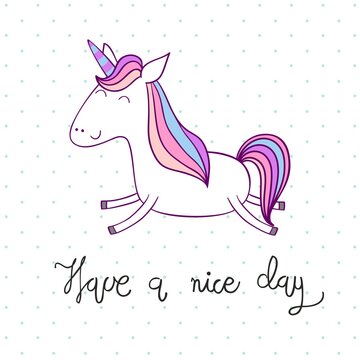 Have a nice day. Magic cute unicorn. Vector greeting card.