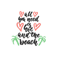 All you need is love and the beach - hand drawn lettering quote isolated on the white background. Fun brush ink inscription for photo overlays, greeting card or t-shirt print, poster design.