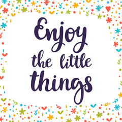 Enjoy the little things. Inspirational quote. Hand drawn lettering. Motivational poster