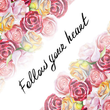 Watercolor greeting card with roses and lettering "Follow your heart" for valentines day, wedding or invitations, hand drawn style illustration.