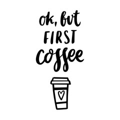 The calligraphic quote "Ok, but first coffee" with coffee cup handwritten of black ink on a white background. It can be used for menu, phone case, poster, t-shirt, etc.