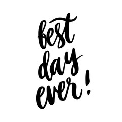 The hand-drawing inspirational quote: "Best day ever!" in a trendy calligraphic style. It can be used for card, mug, brochures, poster, t-shirts, phone case etc. Vector Image.