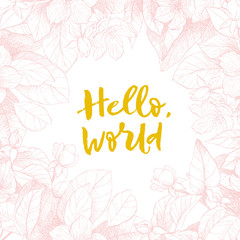 Hand drawing vector motivated phrase Hello, world. Vintage floral background