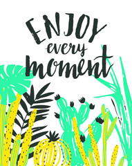 Vector illustration with tropical wild plants and stylish lettering - 'Enjoy every moment'. Hand drawn tropic poster.