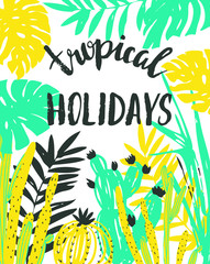 Vector illustration with tropical wild plants and stylish lettering - 'Tropical holidays'. Hand drawn tropic poster.