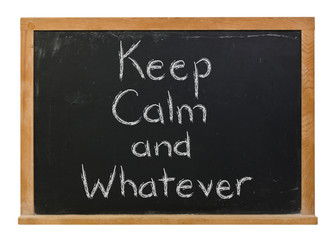 Keep Calm and Whatever written in white chalk on a black chalkboard isolated on white