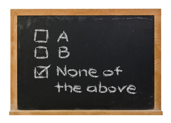 Obraz premium Choices A, B and none of the above written in white chalk on a black chalkboard isolated on white 