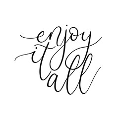 Enjoy it all modern calligraphy. Hand lettering vector illustration. Hand drawn positive and motivational card. Ink illustration. Modern brush calligraphy. Isolated on white background.