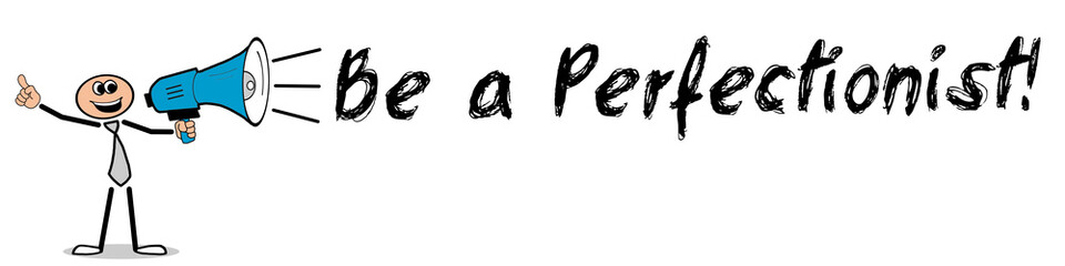Be a Perfectionist! / Mann mit Megafon