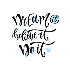 Dream it, believe it, do it. Vector hand lettering. Modern motivational hand lettered quote. Printable calligraphy phrase.