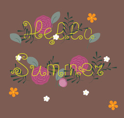 Cute floral pattern with the words "Hello summer". Flowers and buds of roses, leaves, and twigs. Brown background. Vector illustration