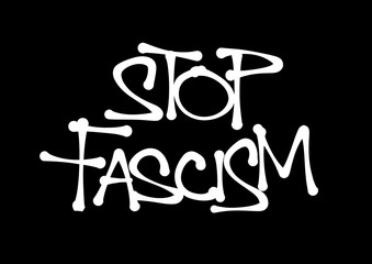 Stop Fascism - appeal to defeat fascists, dictatorship and dangerous authoritarian political ideology. Text made by hand-written scrawl typography style. Vector of isolated lettering 