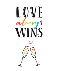 Love always wins. Romantic quote poster with hand drawn clang glasses. Gay wedding card, rainbow letters. Pride design.