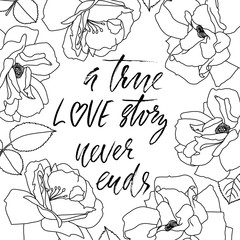 A true love story never ends. Brush calligraphy, handwritten text with floral frame for card, wedding card, t-shirt or poster