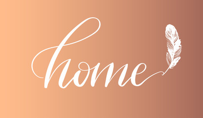 'Home' - hand drawn lettering in modern calligraphy style. Boho art print with decorative feathers.