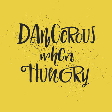 Dangerous when hungry hand drawing lettering illustration. Good phrase for T-shirt, postcard.