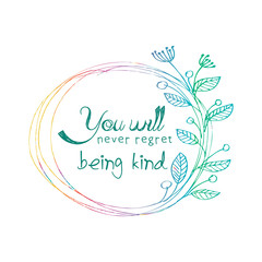 You will never regret being kind. Quote.