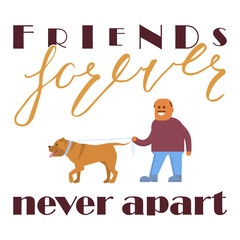 Friends forever never apart. Brush lettering quote about the dog. Vector motivational saying with gold ink and Flat Cartoon Character of pet and his owner on white isolated background.