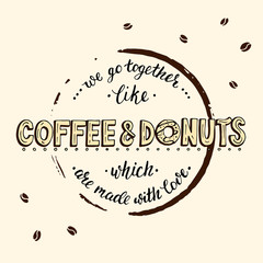 We go togerther like coffee and donuts which are made with love.