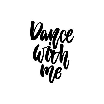 Dance with me - hand drawn dancing lettering quote isolated on the white background. Fun brush ink inscription for photo overlays, greeting card or t-shirt print, poster design