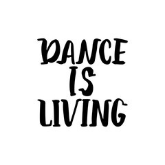 Dance is living - hand drawn dancing lettering quote isolated on the white background. Fun brush ink inscription for photo overlays, greeting card or t-shirt print, poster design.