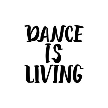 Dance is living - hand drawn dancing lettering quote isolated on the white background. Fun brush ink inscription for photo overlays, greeting card or t-shirt print, poster design.