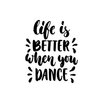 Life is better when you dance - hand drawn dancing lettering quote isolated on the white background. Fun brush ink inscription for photo overlays, greeting card or t-shirt print, poster design.