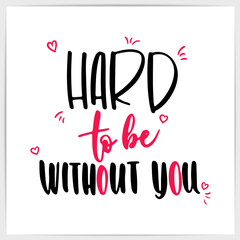 Hand lettering love quote "Hard to be without you". Made by brush pen. Good for valentine's day design, greeting cards, posters, banners and other.