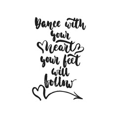 Dance with your heart Your feet will follow - hand drawn dancing lettering quote isolated on the white background. Fun brush ink inscription for photo overlays, greeting card or print, poster design.