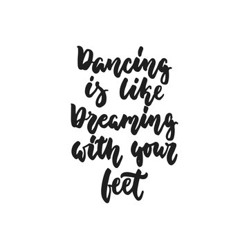 Dancing is like dreaming with your feet - hand drawn dancing lettering quote isolated on the white background. Fun brush ink inscription for photo overlays, greeting card or print, poster design.